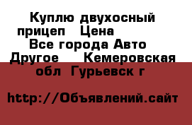 Куплю двухосный прицеп › Цена ­ 35 000 - Все города Авто » Другое   . Кемеровская обл.,Гурьевск г.